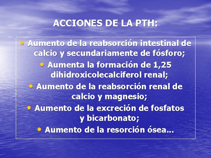 ACCIONES DE LA PTH: • Aumento de la reabsorción intestinal de calcio y secundariamente