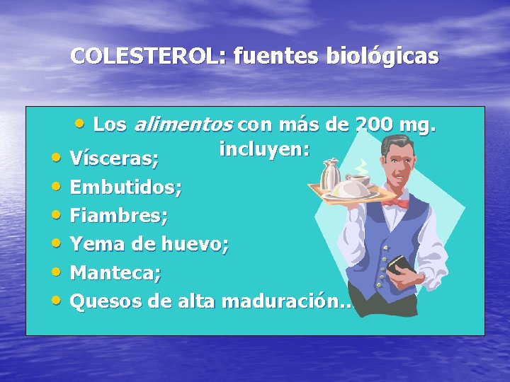 COLESTEROL: fuentes biológicas • Los alimentos con más de 200 mg. incluyen: • Vísceras;