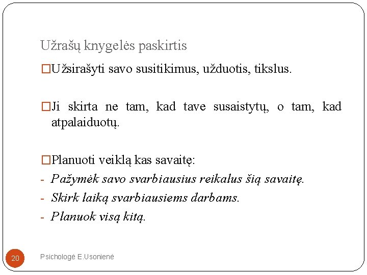 Užrašų knygelės paskirtis �Užsirašyti savo susitikimus, užduotis, tikslus. �Ji skirta ne tam, kad tave