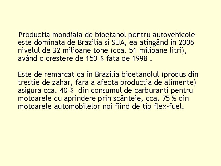Productia mondiala de bioetanol pentru autovehicole este dominata de Brazilia si SUA, ea atingând