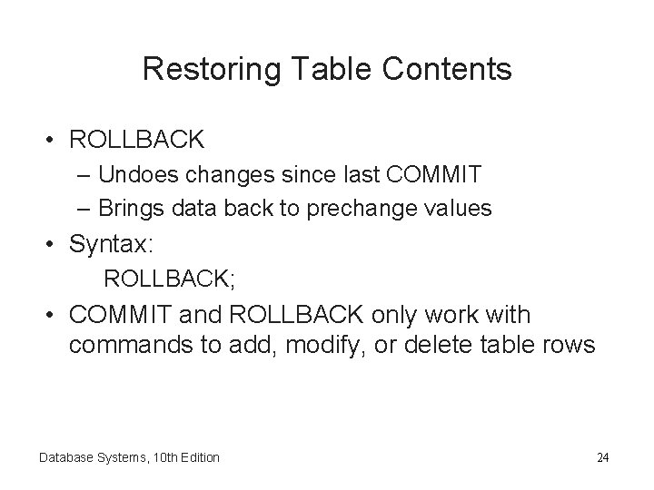 Restoring Table Contents • ROLLBACK – Undoes changes since last COMMIT – Brings data