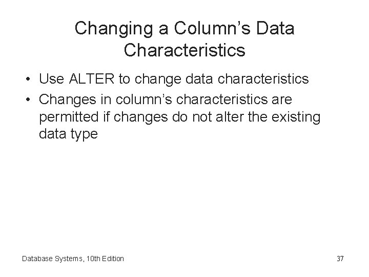 Changing a Column’s Data Characteristics • Use ALTER to change data characteristics • Changes