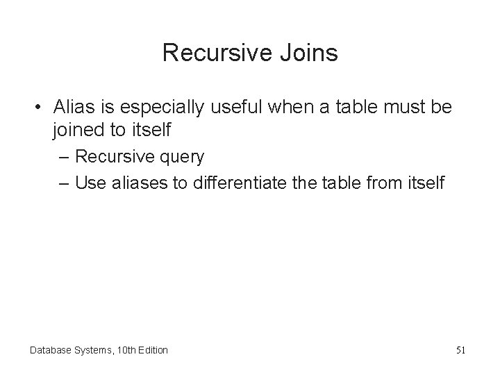 Recursive Joins • Alias is especially useful when a table must be joined to