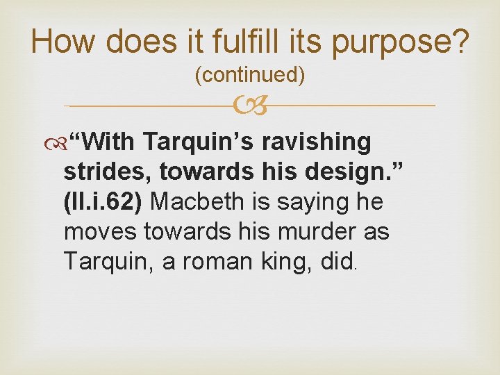 How does it fulfill its purpose? (continued) “With Tarquin’s ravishing strides, towards his design.