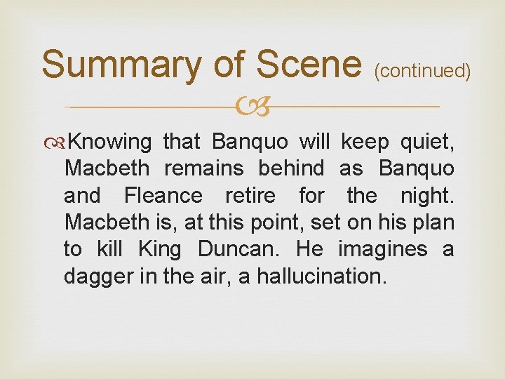 Summary of Scene (continued) Knowing that Banquo will keep quiet, Macbeth remains behind as