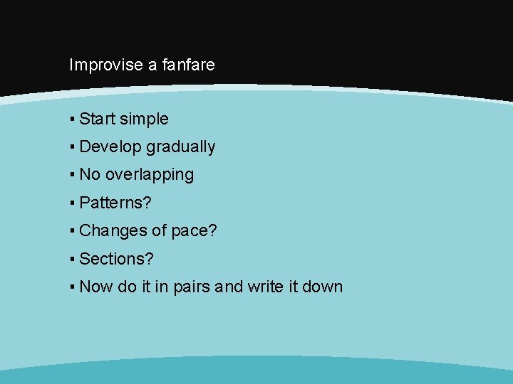 Improvise a fanfare ▪ Start simple ▪ Develop gradually ▪ No overlapping ▪ Patterns?