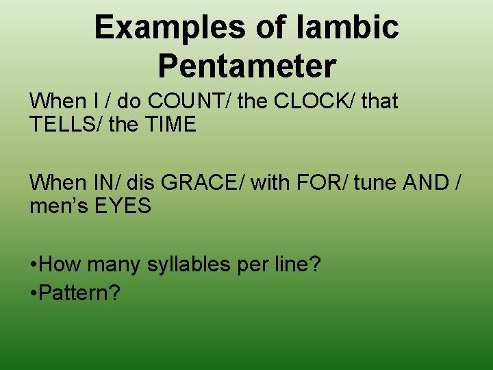 Examples of Iambic Pentameter When I / do COUNT/ the CLOCK/ that TELLS/ the