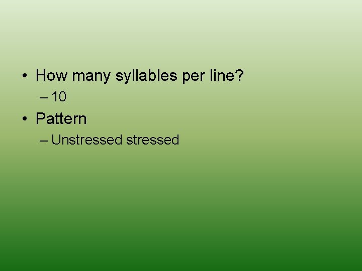  • How many syllables per line? – 10 • Pattern – Unstressed 