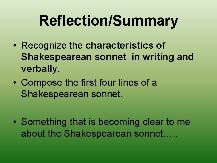 Reflection/Summary • Recognize the characteristics of Shakespearean sonnet in writing and verbally. • Compose