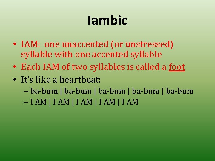 Iambic • IAM: one unaccented (or unstressed) syllable with one accented syllable • Each