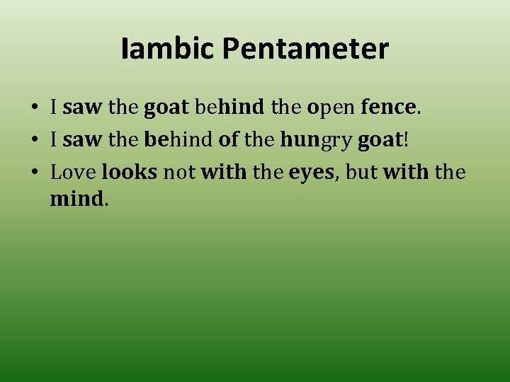 Iambic Pentameter • I saw the goat behind the open fence. • I saw