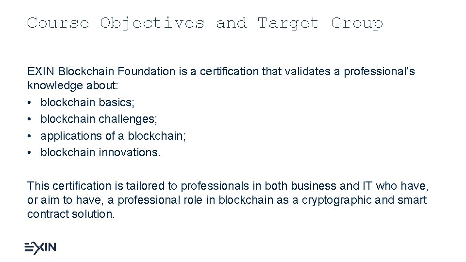 Course Objectives and Target Group EXIN Blockchain Foundation is a certification that validates a