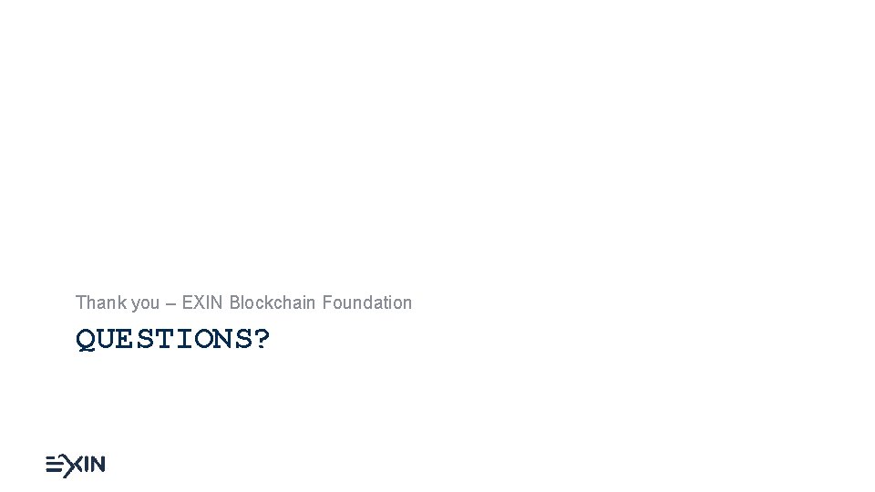 Thank you – EXIN Blockchain Foundation QUESTIONS? 