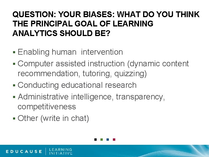 QUESTION: YOUR BIASES: WHAT DO YOU THINK THE PRINCIPAL GOAL OF LEARNING ANALYTICS SHOULD