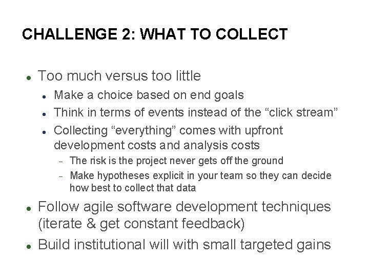 CHALLENGE 2: WHAT TO COLLECT Too much versus too little Make a choice based