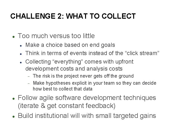 CHALLENGE 2: WHAT TO COLLECT Too much versus too little Make a choice based