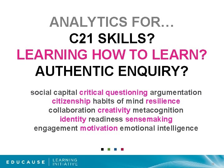 ANALYTICS FOR… C 21 SKILLS? LEARNING HOW TO LEARN? AUTHENTIC ENQUIRY? social capital critical