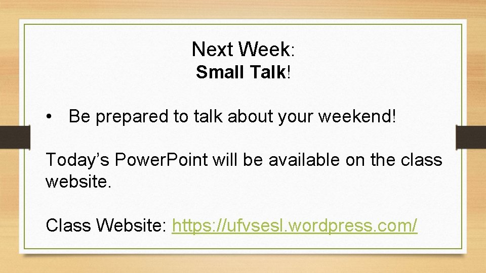 Next Week: Small Talk! • Be prepared to talk about your weekend! Today’s Power.