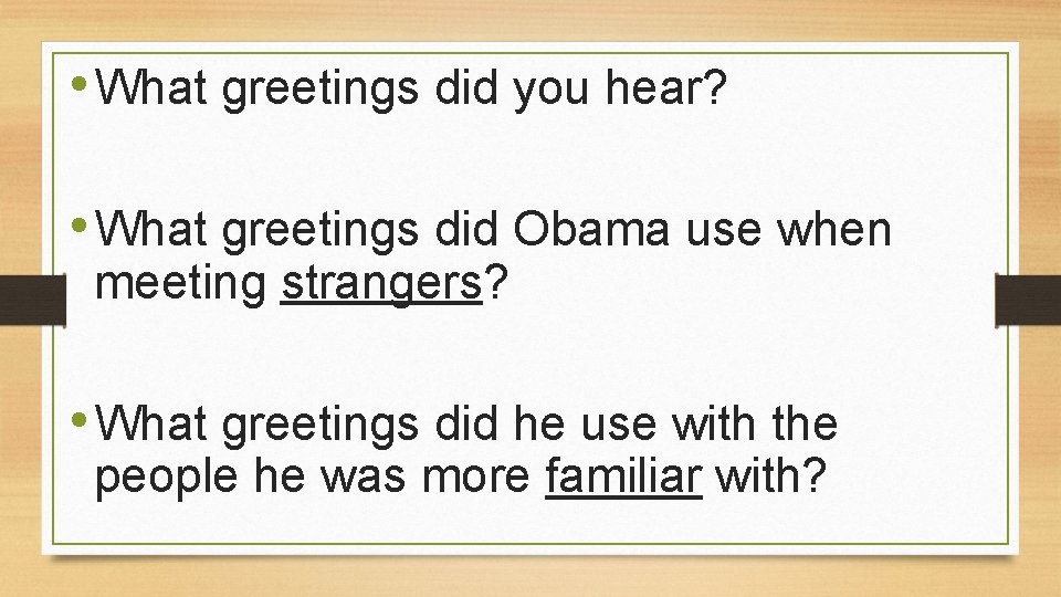  • What greetings did you hear? • What greetings did Obama use when