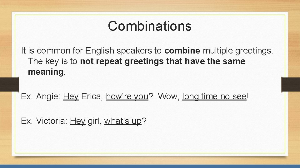 Combinations It is common for English speakers to combine multiple greetings. The key is