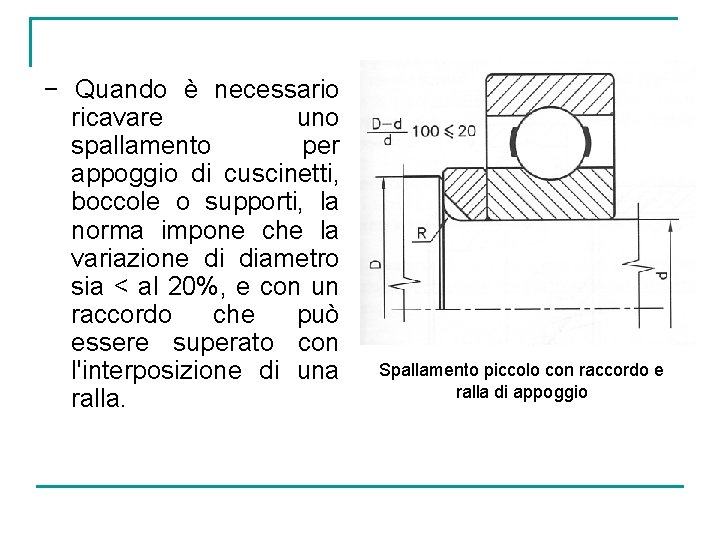 − Quando è necessario ricavare uno spallamento per appoggio di cuscinetti, boccole o supporti,