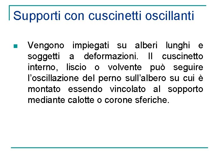 Supporti con cuscinetti oscillanti n Vengono impiegati su alberi lunghi e soggetti a deformazioni.