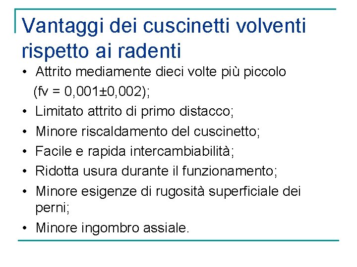 Vantaggi dei cuscinetti volventi rispetto ai radenti • Attrito mediamente dieci volte più piccolo