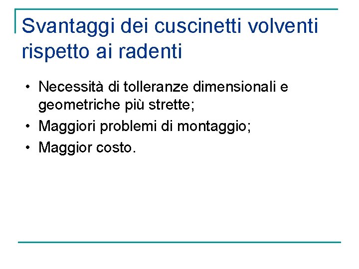 Svantaggi dei cuscinetti volventi rispetto ai radenti • Necessità di tolleranze dimensionali e geometriche