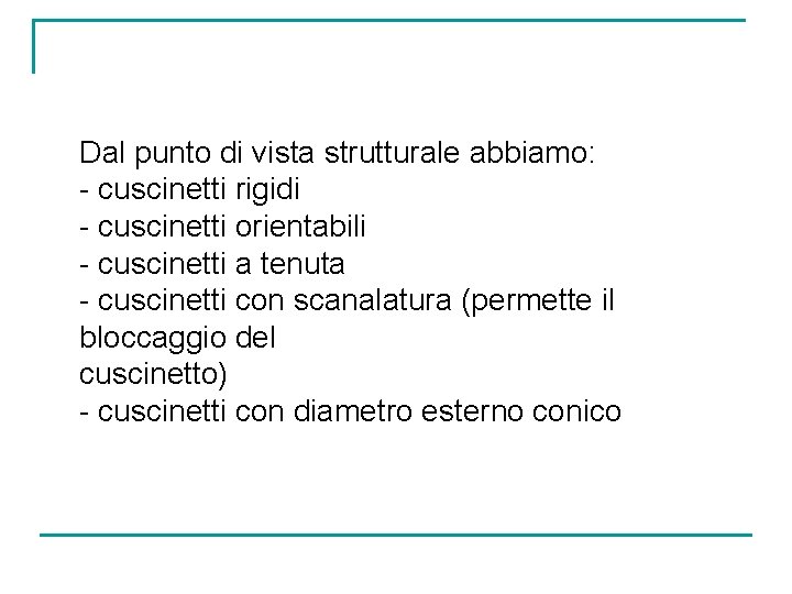 Dal punto di vista strutturale abbiamo: - cuscinetti rigidi - cuscinetti orientabili - cuscinetti