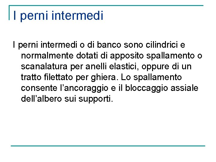 I perni intermedi o di banco sono cilindrici e normalmente dotati di apposito spallamento