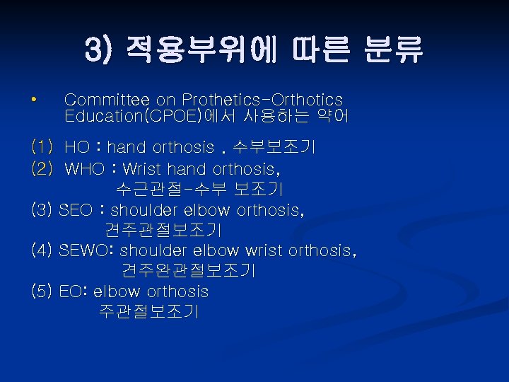 3) 적용부위에 따른 분류 • Committee on Prothetics-Orthotics Education(CPOE)에서 사용하는 약어 (1) HO :