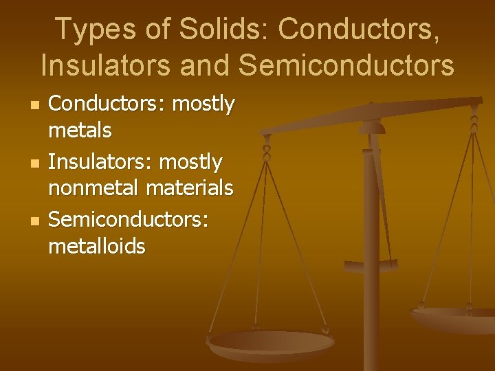 Types of Solids: Conductors, Insulators and Semiconductors n n n Conductors: mostly metals Insulators: