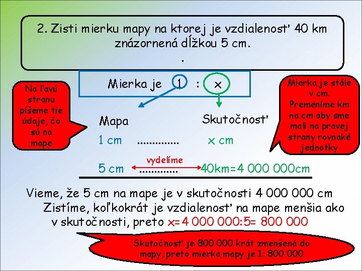2. Zisti mierku mapy na ktorej je vzdialenosť 40 km znázornená dĺžkou 5 cm.