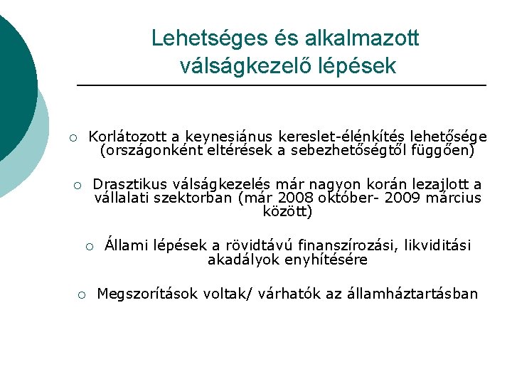 Lehetséges és alkalmazott válságkezelő lépések Korlátozott a keynesiánus kereslet-élénkítés lehetősége (országonként eltérések a sebezhetőségtől