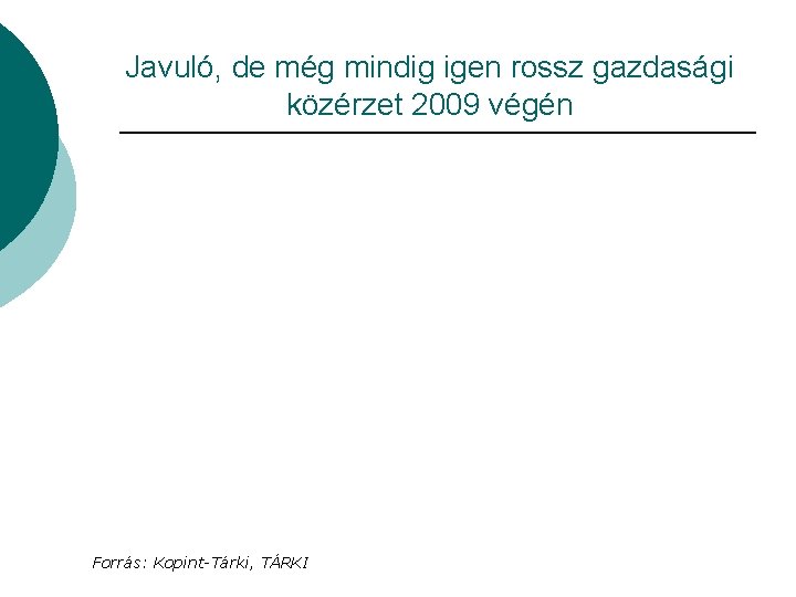 Javuló, de még mindig igen rossz gazdasági közérzet 2009 végén Forrás: Kopint-Tárki, TÁRKI 