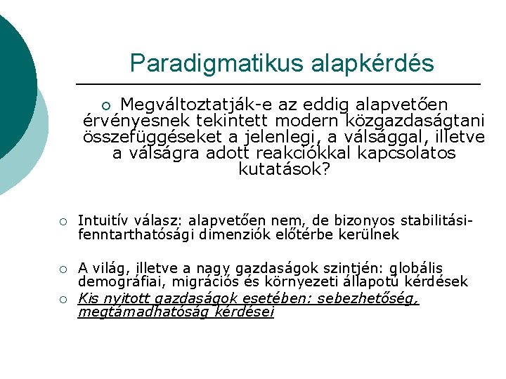 Paradigmatikus alapkérdés Megváltoztatják-e az eddig alapvetően érvényesnek tekintett modern közgazdaságtani összefüggéseket a jelenlegi, a