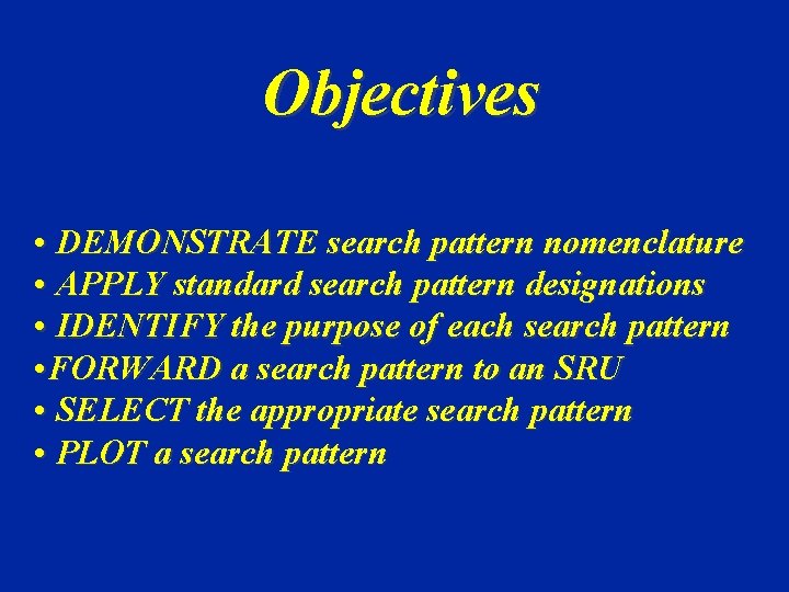 Objectives • DEMONSTRATE search pattern nomenclature • APPLY standard search pattern designations • IDENTIFY Objectives • DEMONSTRATE search pattern nomenclature • APPLY standard search pattern designations • IDENTIFY