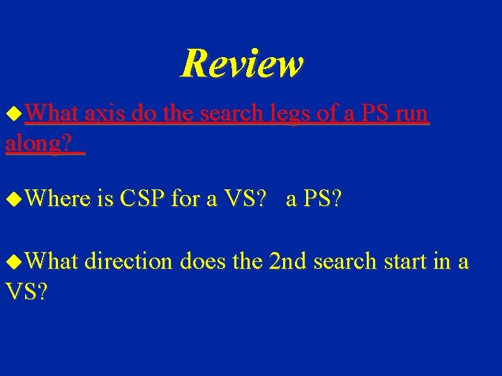 Review u. What axis do the search legs of a PS run along? u.