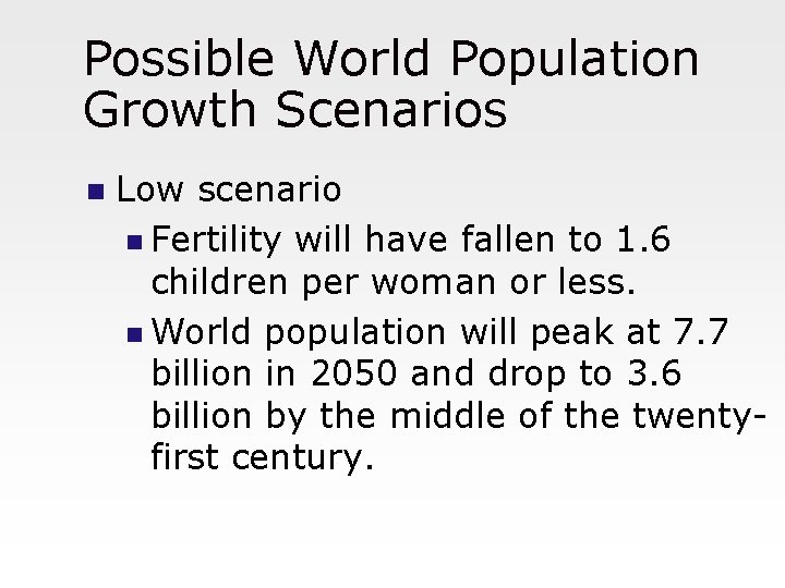 Possible World Population Growth Scenarios n Low scenario n Fertility will have fallen to
