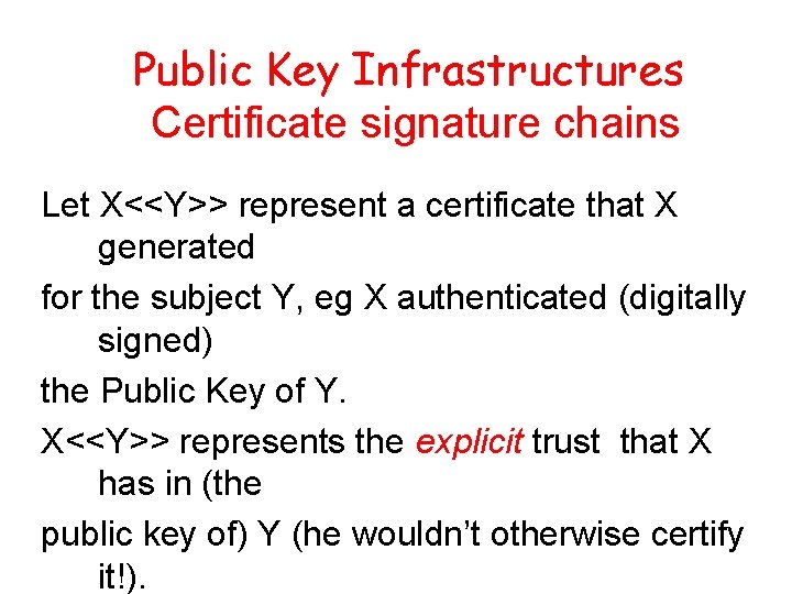 Public Key Infrastructures Certificate signature chains Let X<<Y>> represent a certificate that X generated
