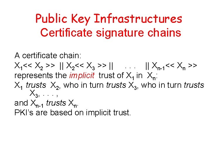 Public Key Infrastructures Certificate signature chains A certificate chain: X 1<< X 2 >>