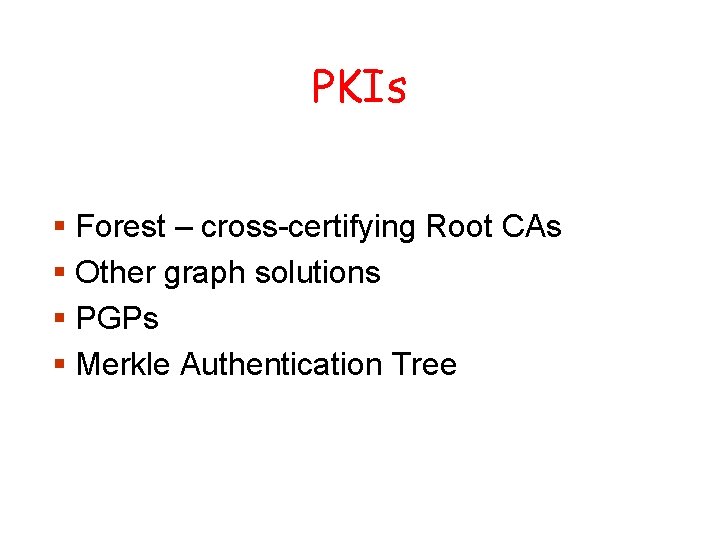 PKIs § Forest – cross-certifying Root CAs § Other graph solutions § PGPs §