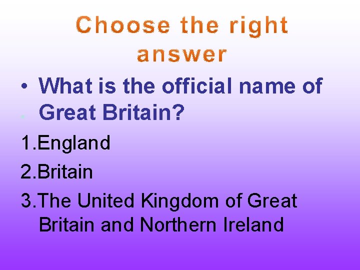  • What is the official name of Great Britain? 1. England 2. Britain