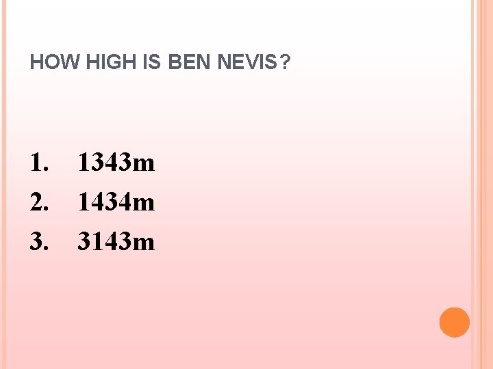 HOW HIGH IS BEN NEVIS? 1. 2. 3. 1343 m 1434 m 3143 m