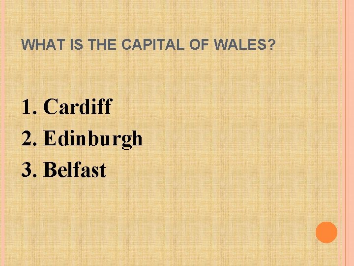 WHAT IS THE CAPITAL OF WALES? 1. Cardiff 2. Edinburgh 3. Belfast 