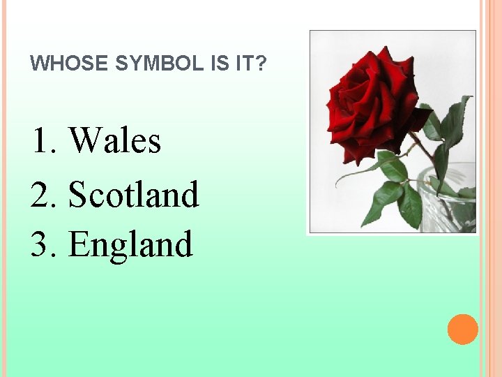 WHOSE SYMBOL IS IT? 1. Wales 2. Scotland 3. England 