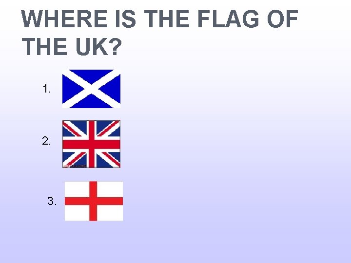 WHERE IS THE FLAG OF THE UK? 1. 2. 3. 