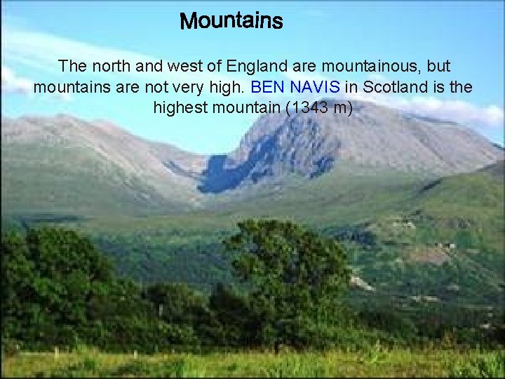 The north and west of England are mountainous, but mountains are not very high.