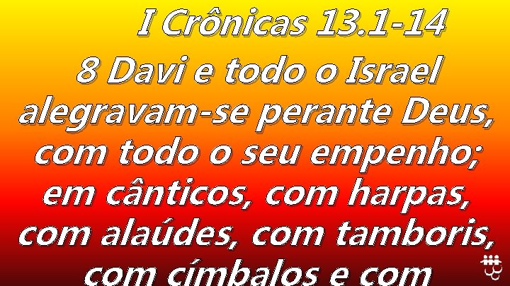 I Crônicas 13. 1 -14 8 Davi e todo o Israel alegravam-se perante Deus,