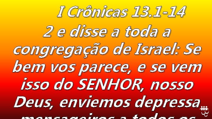 I Crônicas 13. 1 -14 2 e disse a toda a congregação de Israel: